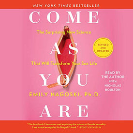 Come as You Are: The Surprising New Science that Will Transform Your Sex Life By Emily Nagoski